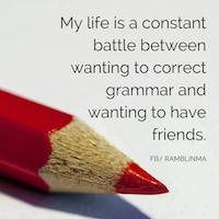 Image of a pencil that says, my life is a constant battle between wanting to correct grammar and wanting to have friends.